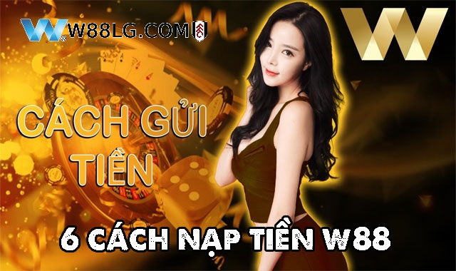 6 cách gửi tiền vào W88 cực dễ dàng