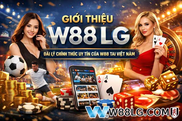 Giới Thiệu W88 LG – Đại Lý W88 Chính Thức Hỗ Trợ Người Chơi Việt Nam